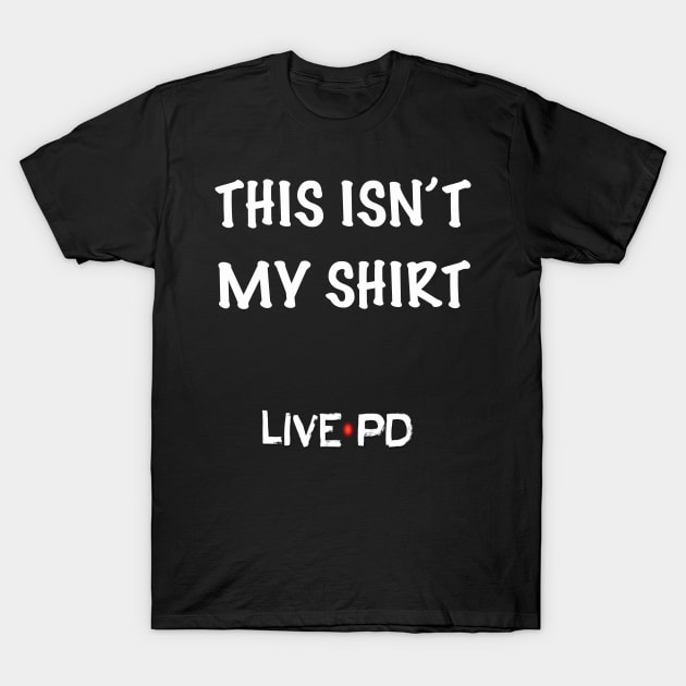 This isn’t my shirt  - Live PD T-Shirt by Charissa013